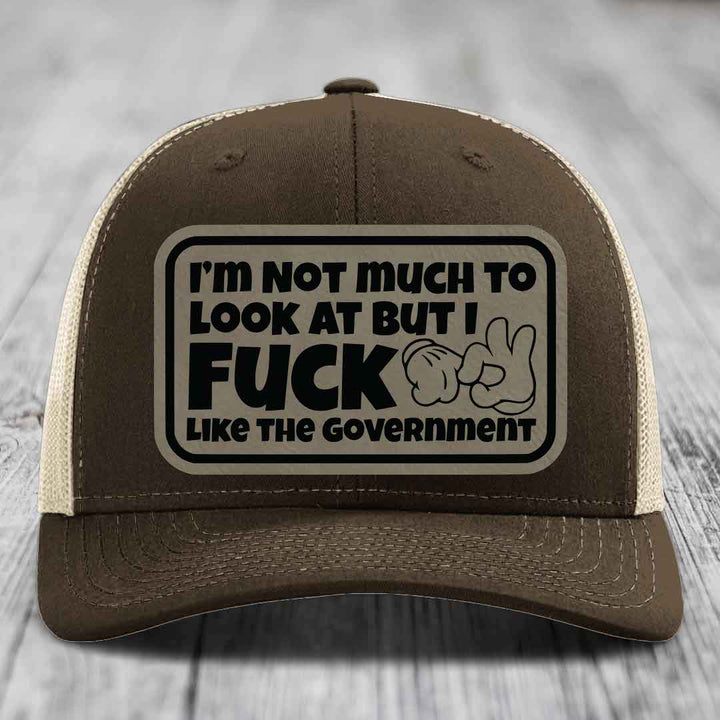 Im Not Much To Look At, But I F*ck Like The Government - Leather Patch Hat - Light Brown to Black Patch - Richardson 112 Snapback Trucker Hat
