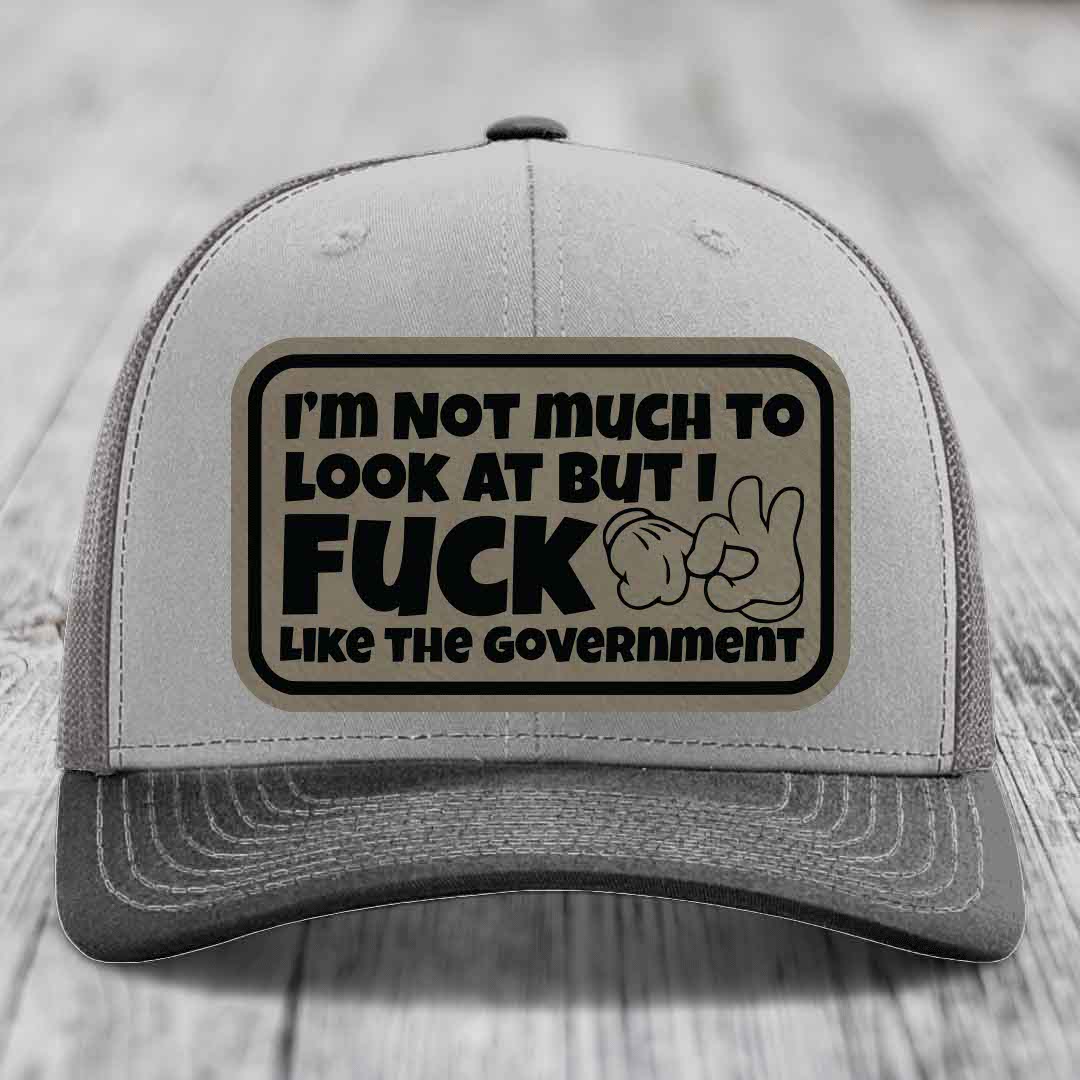 Im Not Much To Look At, But I F*ck Like The Government - Leather Patch Hat - Light Brown to Black Patch - Richardson 112 Snapback Trucker Hat