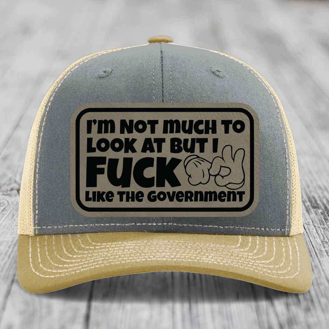 Im Not Much To Look At, But I F*ck Like The Government - Leather Patch Hat - Light Brown to Black Patch - Richardson 112 Snapback Trucker Hat