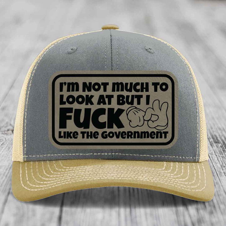 Im Not Much To Look At, But I F*ck Like The Government - Leather Patch Hat - Light Brown to Black Patch - Richardson 112 Snapback Trucker Hat