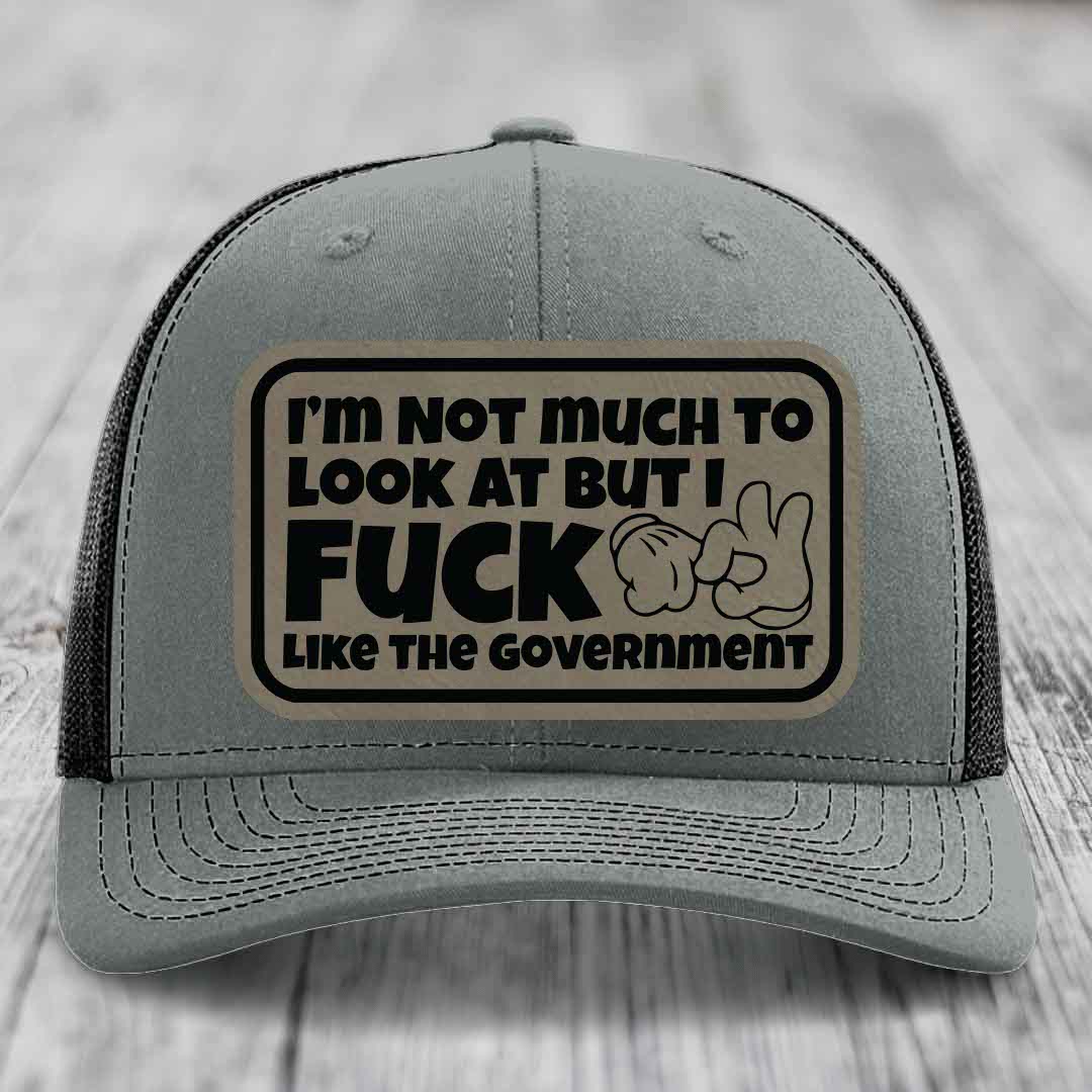 Im Not Much To Look At, But I F*ck Like The Government - Leather Patch Hat - Light Brown to Black Patch - Richardson 112 Snapback Trucker Hat