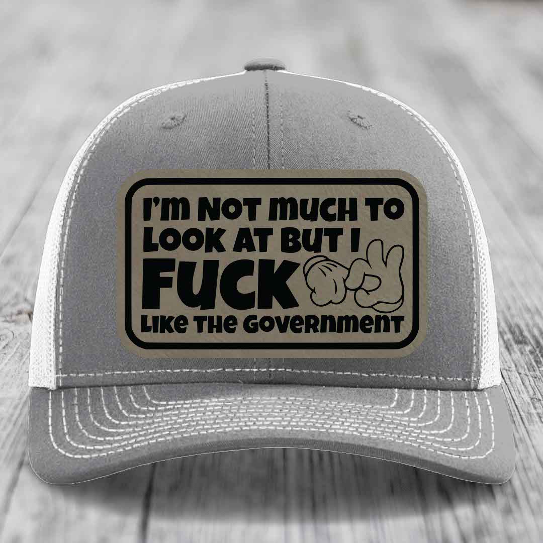 Im Not Much To Look At, But I F*ck Like The Government - Leather Patch Hat - Light Brown to Black Patch - Richardson 112 Snapback Trucker Hat