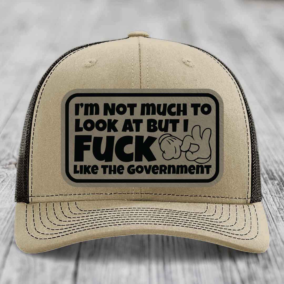 Im Not Much To Look At, But I F*ck Like The Government - Leather Patch Hat - Light Brown to Black Patch - Richardson 112 Snapback Trucker Hat