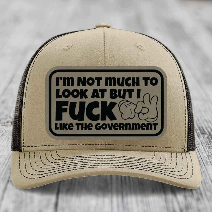 Im Not Much To Look At, But I F*ck Like The Government - Leather Patch Hat - Light Brown to Black Patch - Richardson 112 Snapback Trucker Hat