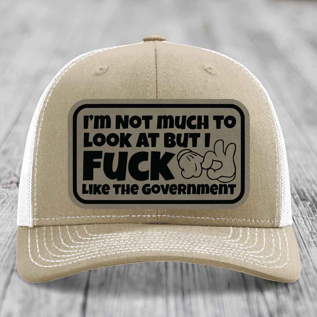 Im Not Much To Look At, But I F*ck Like The Government - Leather Patch Hat - Light Brown to Black Patch - Richardson 112 Snapback Trucker Hat