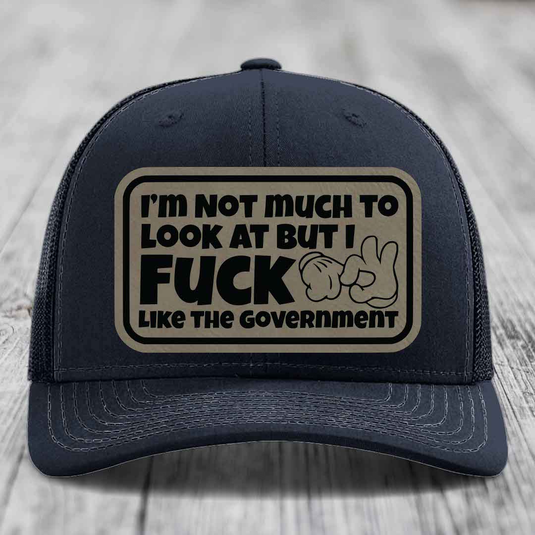 Im Not Much To Look At, But I F*ck Like The Government - Leather Patch Hat - Light Brown to Black Patch - Richardson 112 Snapback Trucker Hat