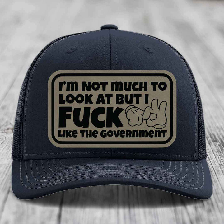 Im Not Much To Look At, But I F*ck Like The Government - Leather Patch Hat - Light Brown to Black Patch - Richardson 112 Snapback Trucker Hat