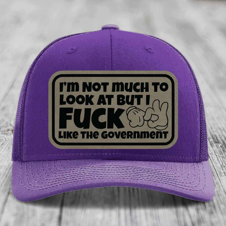 Im Not Much To Look At, But I F*ck Like The Government - Leather Patch Hat - Light Brown to Black Patch - Richardson 112 Snapback Trucker Hat