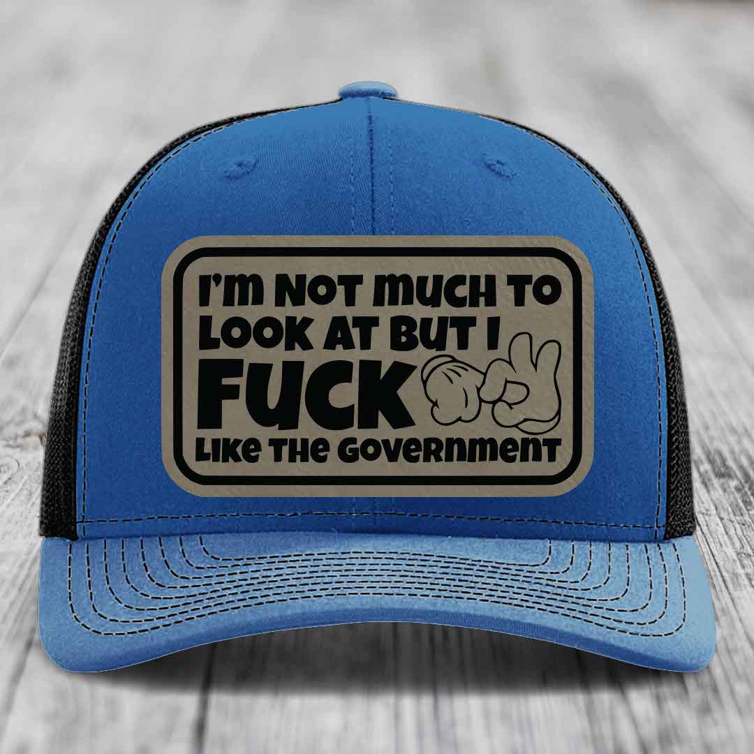 Im Not Much To Look At, But I F*ck Like The Government - Leather Patch Hat - Light Brown to Black Patch - Richardson 112 Snapback Trucker Hat