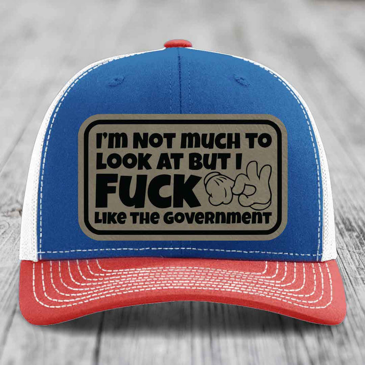 Im Not Much To Look At, But I F*ck Like The Government - Leather Patch Hat - Light Brown to Black Patch - Richardson 112 Snapback Trucker Hat