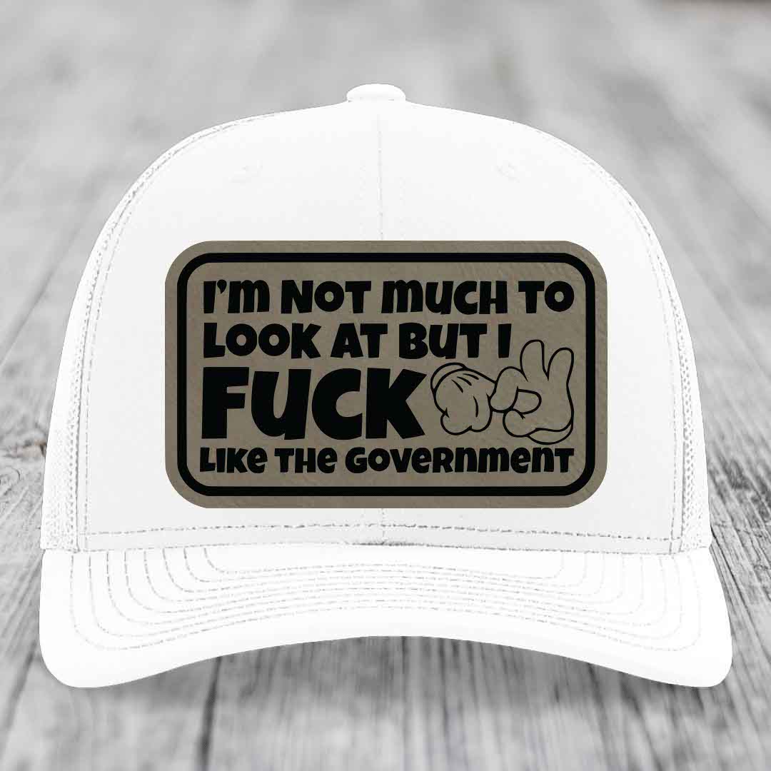 Im Not Much To Look At, But I F*ck Like The Government - Leather Patch Hat - Light Brown to Black Patch - Richardson 112 Snapback Trucker Hat