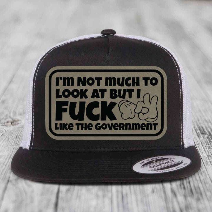 Im Not Much To Look At, But I F*ck Like The Government - Leather Patch Hat - Light Brown to Black Patch - Yupoong 6006 Snapback Flatbill Hat