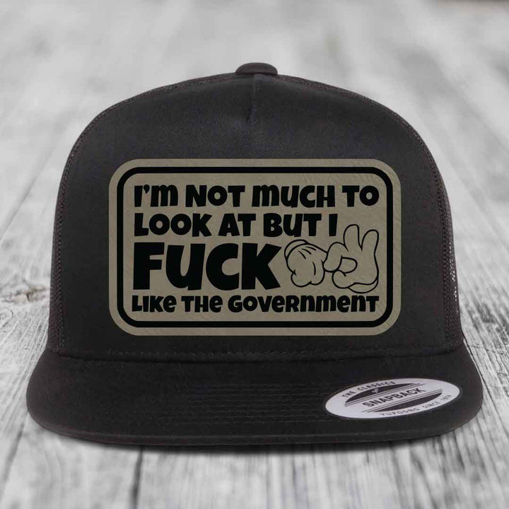Im Not Much To Look At, But I F*ck Like The Government - Leather Patch Hat - Light Brown to Black Patch - Yupoong 6006 Snapback Flatbill Hat