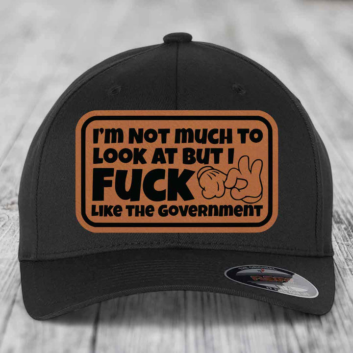 Im Not Much To Look At, But I F*ck Like The Government - Leather Patch Hat - Rawhide to Black Patch - Flexfit 6277 Fitted Hat