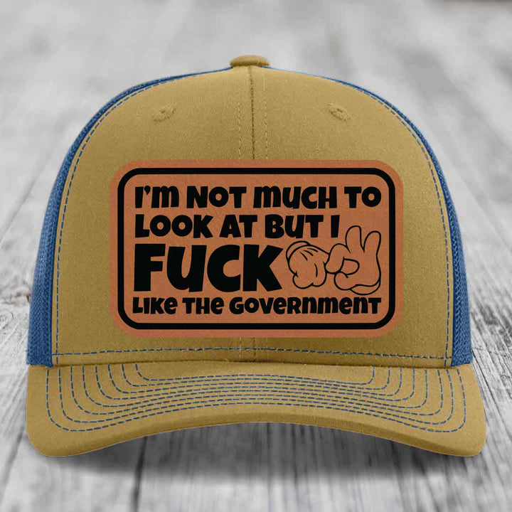 Im Not Much To Look At, But I F*ck Like The Government - Leather Patch Hat - Rawhide to Black Patch - Richardson 112 Snapback Trucker Hat