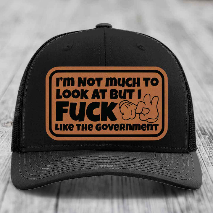 Im Not Much To Look At, But I F*ck Like The Government - Leather Patch Hat - Rawhide to Black Patch - Richardson 112 Snapback Trucker Hat