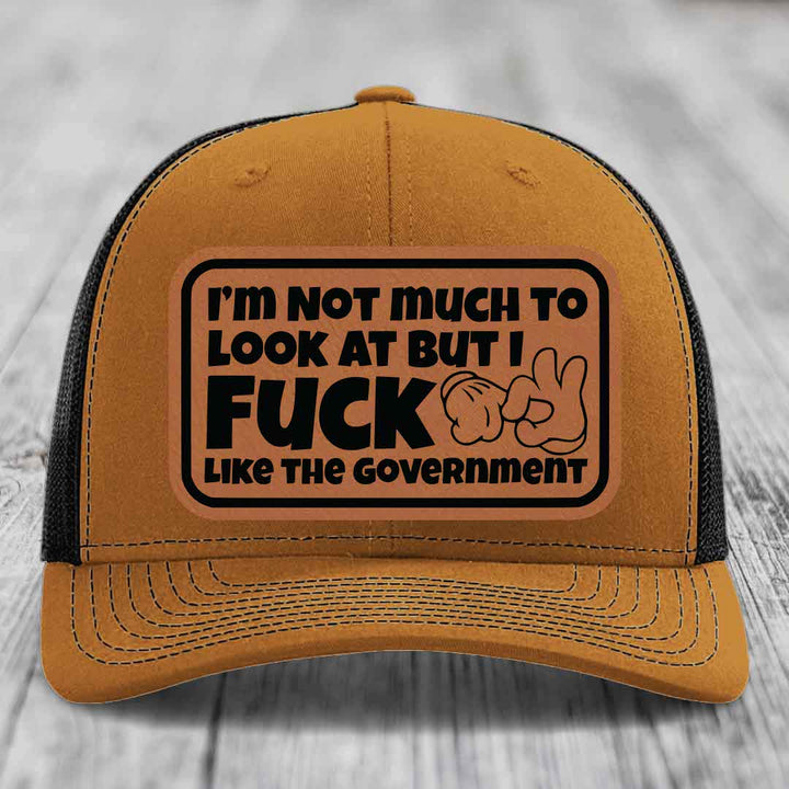 Im Not Much To Look At, But I F*ck Like The Government - Leather Patch Hat - Rawhide to Black Patch - Richardson 112 Snapback Trucker Hat