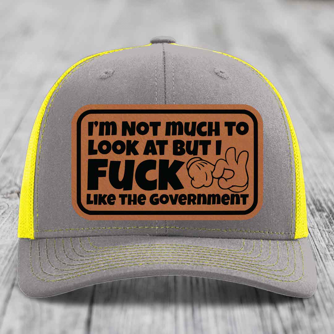 Im Not Much To Look At, But I F*ck Like The Government - Leather Patch Hat - Rawhide to Black Patch - Richardson 112 Snapback Trucker Hat