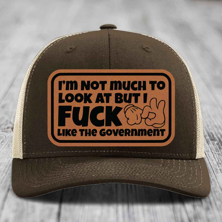 Im Not Much To Look At, But I F*ck Like The Government - Leather Patch Hat - Rawhide to Black Patch - Richardson 112 Snapback Trucker Hat