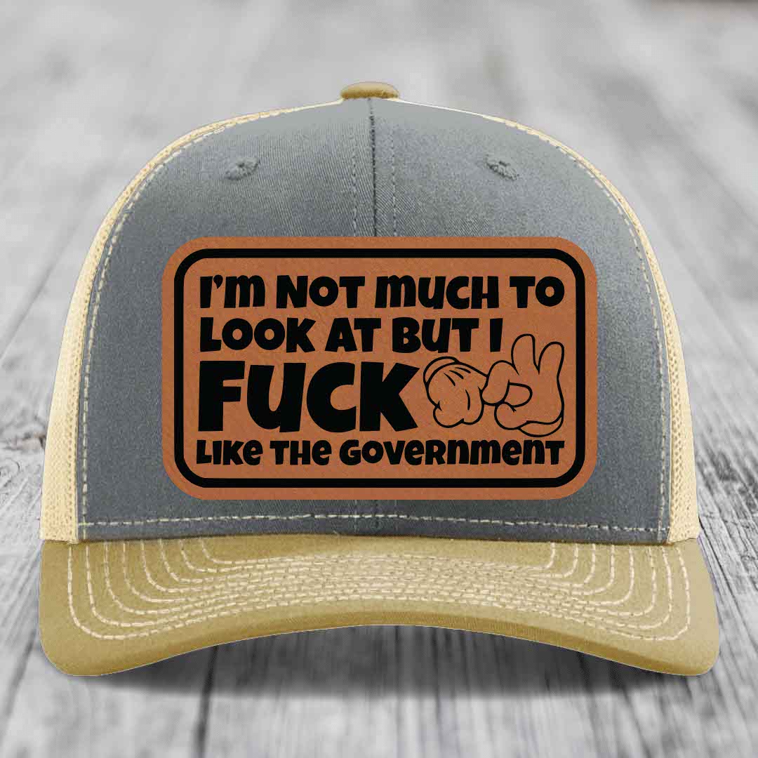 Im Not Much To Look At, But I F*ck Like The Government - Leather Patch Hat - Rawhide to Black Patch - Richardson 112 Snapback Trucker Hat
