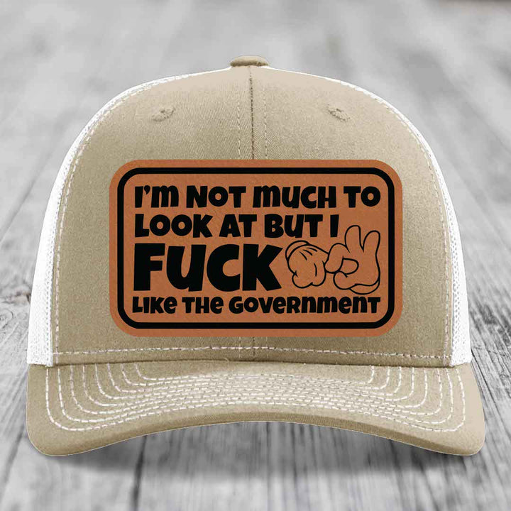 Im Not Much To Look At, But I F*ck Like The Government - Leather Patch Hat - Rawhide to Black Patch - Richardson 112 Snapback Trucker Hat