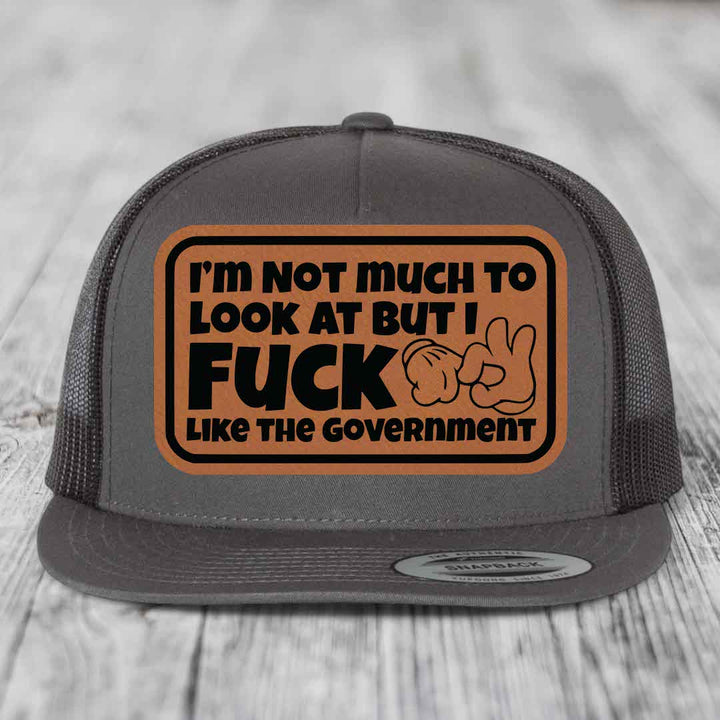 Im Not Much To Look At, But I F*ck Like The Government - Leather Patch Hat - Rawhide to Black Patch - Yupoong 6006 Snapback Flatbill Hat