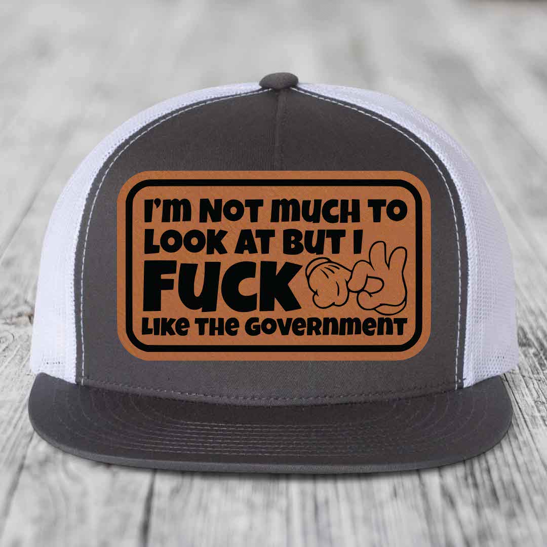 Im Not Much To Look At, But I F*ck Like The Government - Leather Patch Hat - Rawhide to Black Patch - Yupoong 6006 Snapback Flatbill Hat