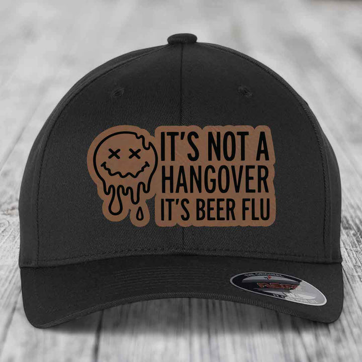 Its Not A Hangover, Its Beer Flu - Leather Patch Hat - Dark Brown to Black Patch - Flexfit 6277 Fitted Hat