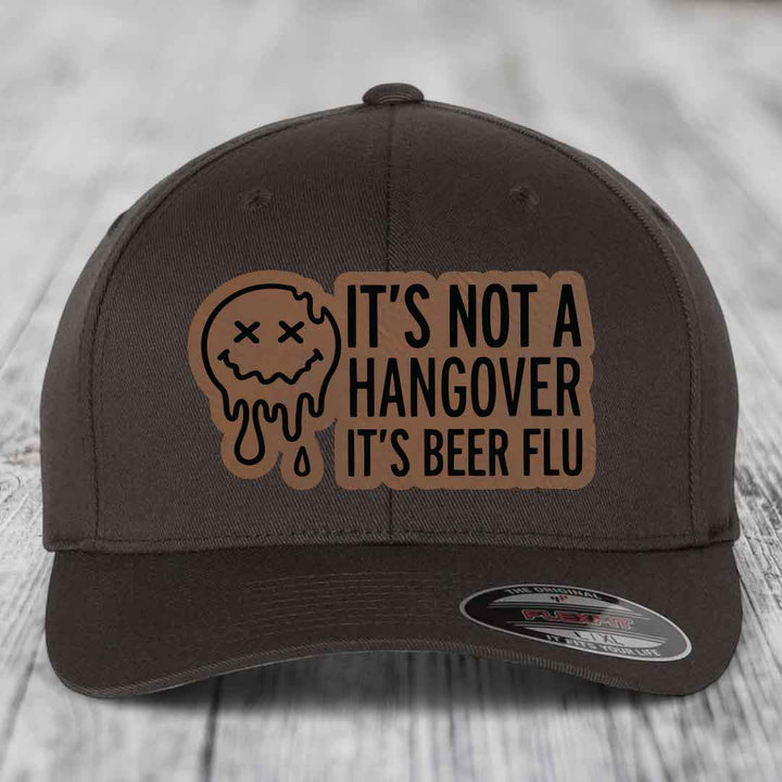 Its Not A Hangover, Its Beer Flu - Leather Patch Hat - Dark Brown to Black Patch - Flexfit 6277 Fitted Hat