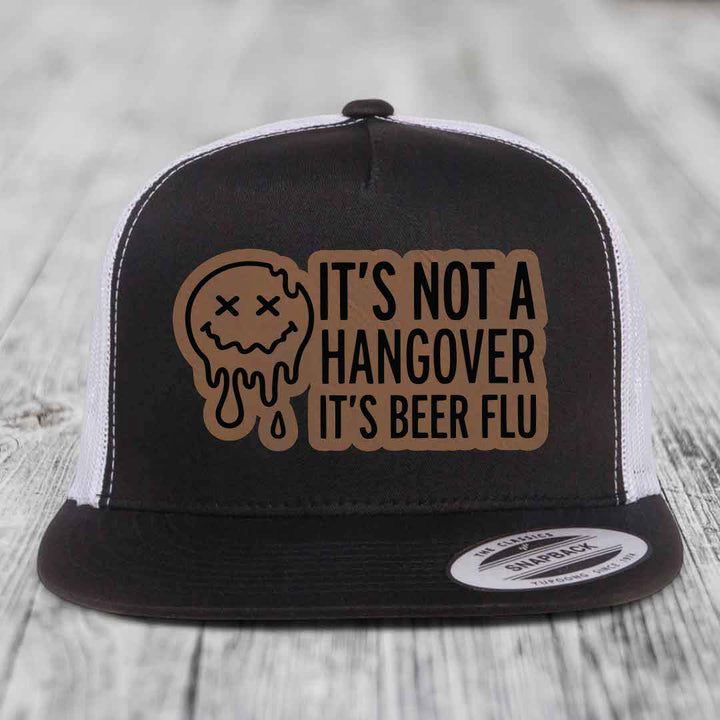 Its Not A Hangover, Its Beer Flu - Leather Patch Hat - Dark Brown to Black Patch - Yupoong 6006 Snapback Flatbill Hat