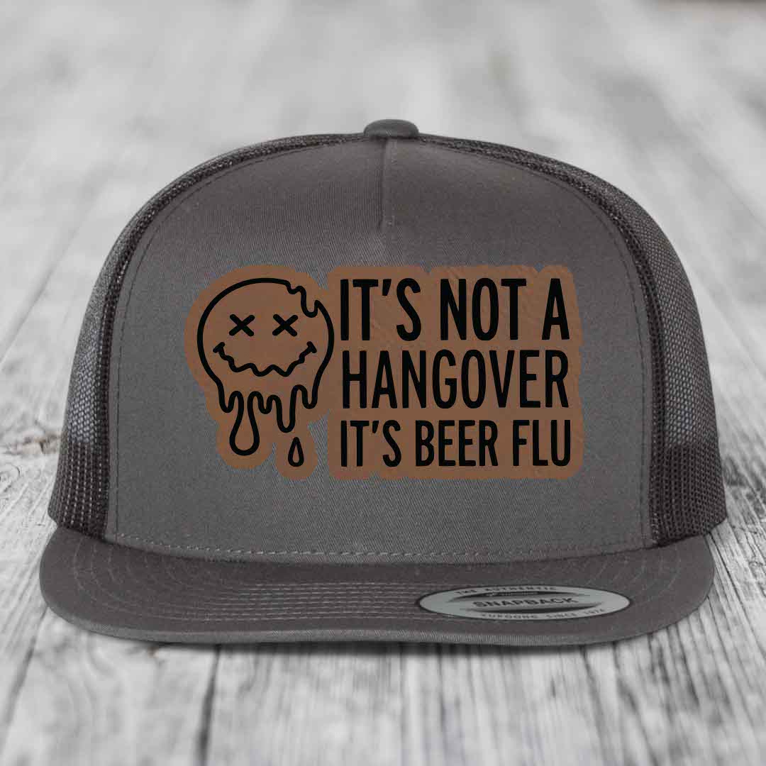 Its Not A Hangover, Its Beer Flu - Leather Patch Hat - Dark Brown to Black Patch - Yupoong 6006 Snapback Flatbill Hat