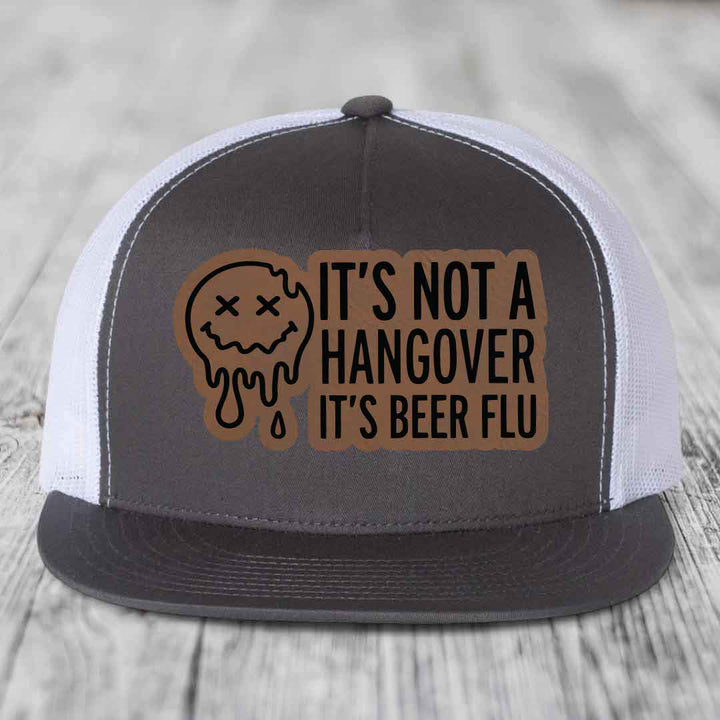 Its Not A Hangover, Its Beer Flu - Leather Patch Hat - Dark Brown to Black Patch - Yupoong 6006 Snapback Flatbill Hat