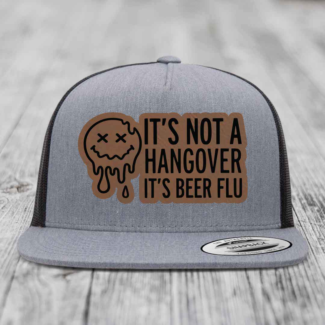 Its Not A Hangover, Its Beer Flu - Leather Patch Hat - Dark Brown to Black Patch - Yupoong 6006 Snapback Flatbill Hat
