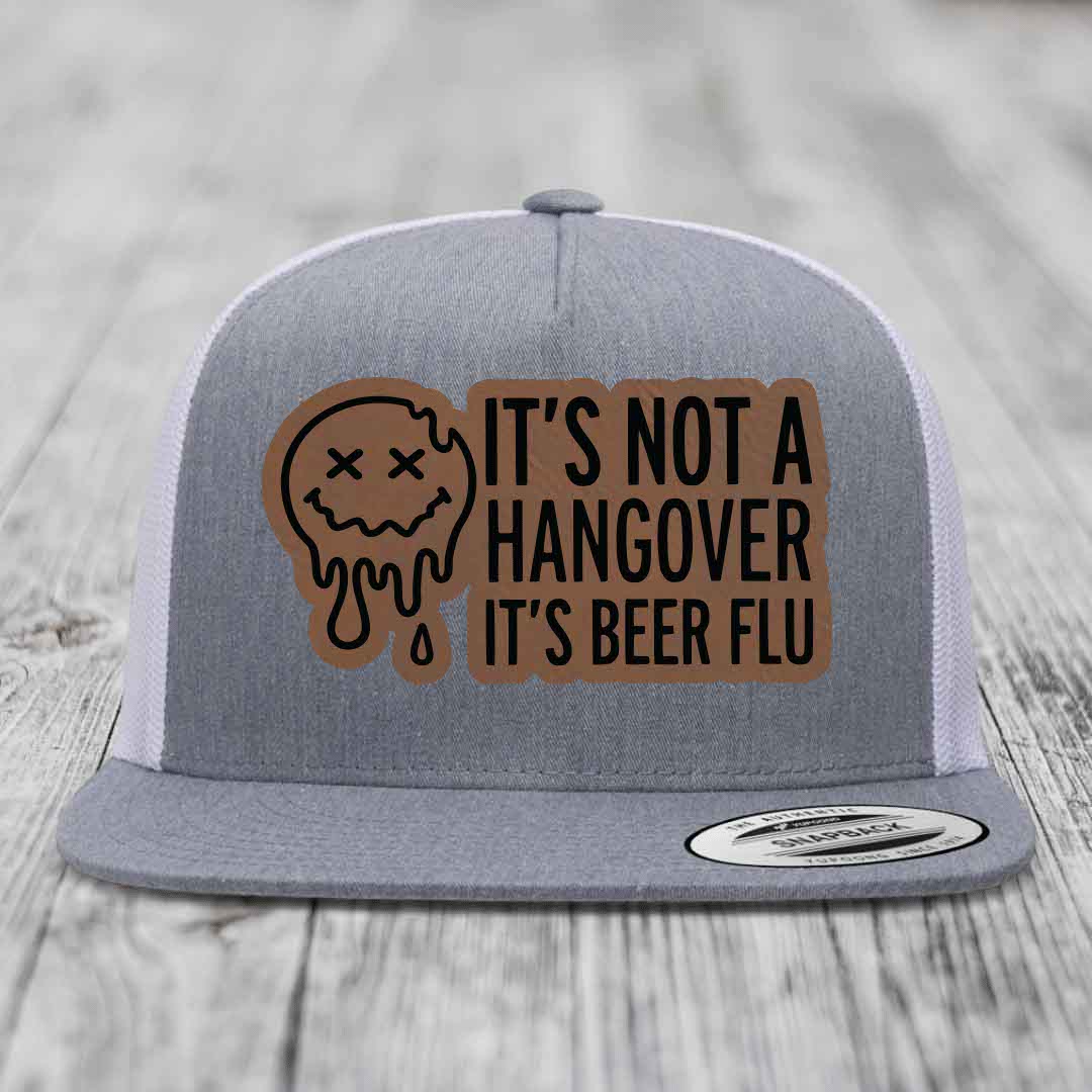 Its Not A Hangover, Its Beer Flu - Leather Patch Hat - Dark Brown to Black Patch - Yupoong 6006 Snapback Flatbill Hat