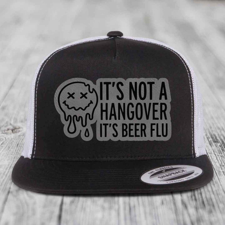 Its Not A Hangover, Its Beer Flu - Leather Patch Hat - Grey to Black Patch - Yupoong 6006 Snapback Flatbill Hat