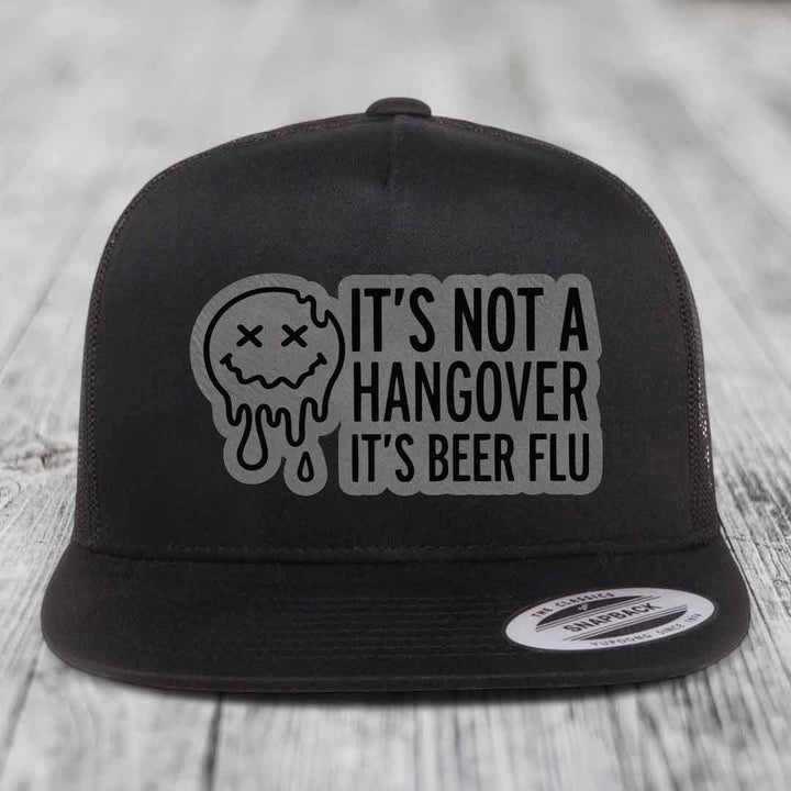 Its Not A Hangover, Its Beer Flu - Leather Patch Hat - Grey to Black Patch - Yupoong 6006 Snapback Flatbill Hat