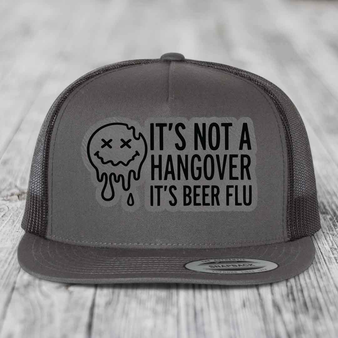 Its Not A Hangover, Its Beer Flu - Leather Patch Hat - Grey to Black Patch - Yupoong 6006 Snapback Flatbill Hat