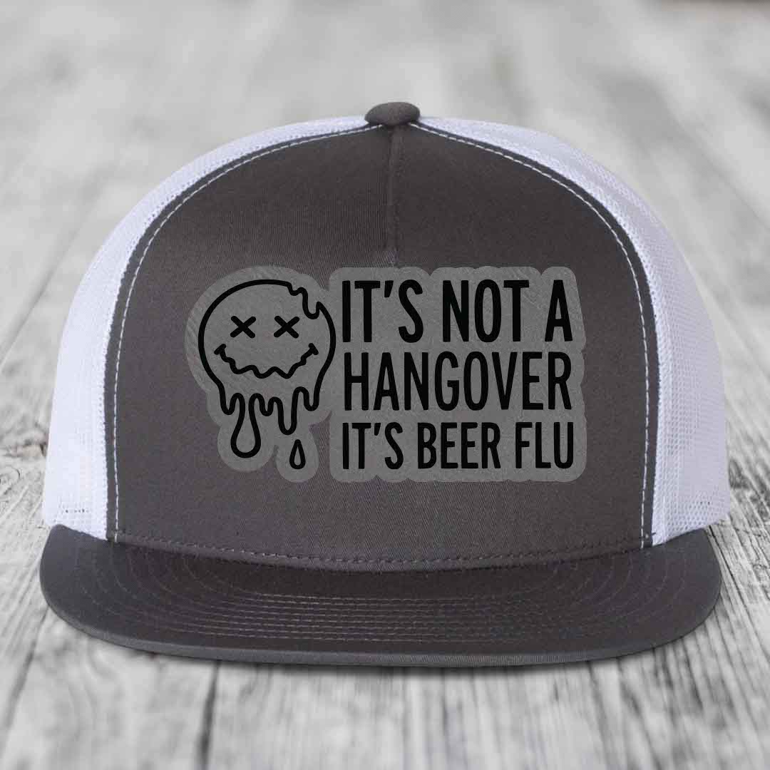 Its Not A Hangover, Its Beer Flu - Leather Patch Hat - Grey to Black Patch - Yupoong 6006 Snapback Flatbill Hat