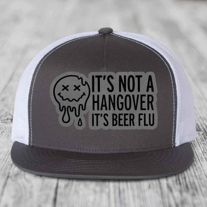 Its Not A Hangover, Its Beer Flu - Leather Patch Hat - Grey to Black Patch - Yupoong 6006 Snapback Flatbill Hat