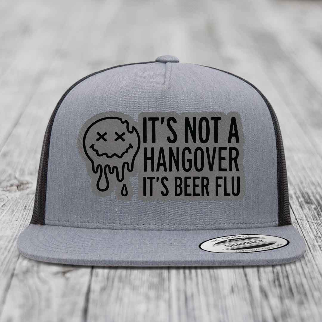 Its Not A Hangover, Its Beer Flu - Leather Patch Hat - Grey to Black Patch - Yupoong 6006 Snapback Flatbill Hat