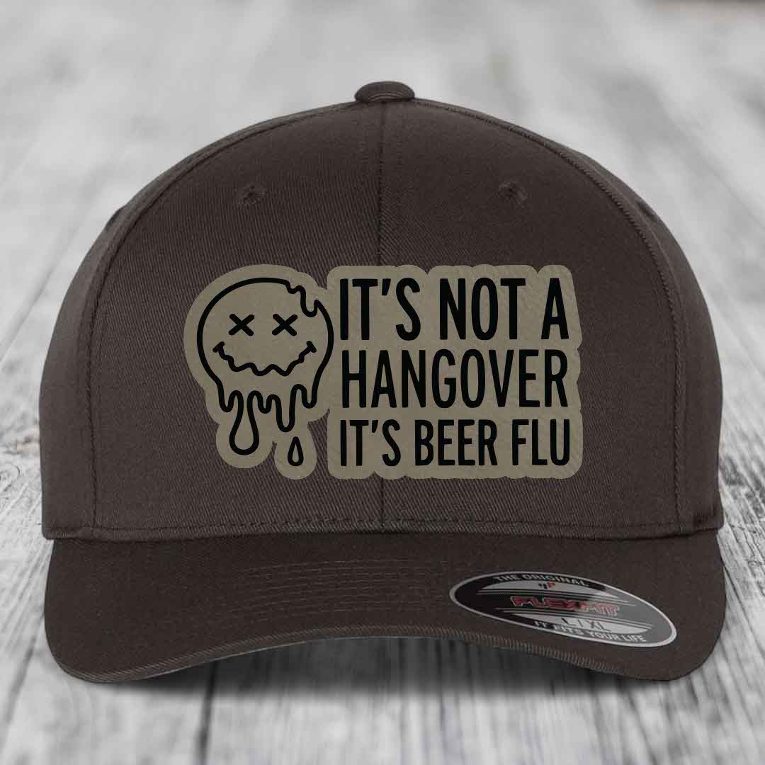 Its Not A Hangover, Its Beer Flu - Leather Patch Hat - Light Brown to Black Patch - Flexfit 6277 Fitted Hat