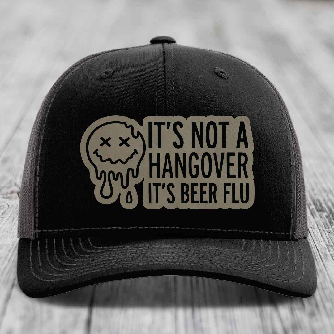 Its Not A Hangover, Its Beer Flu - Leather Patch Hat - Light Brown to Black Patch - Richardson 112 Snapback Trucker Hat