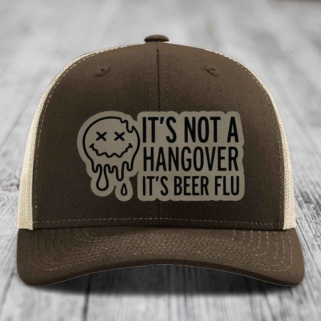 Its Not A Hangover, Its Beer Flu - Leather Patch Hat - Light Brown to Black Patch - Richardson 112 Snapback Trucker Hat