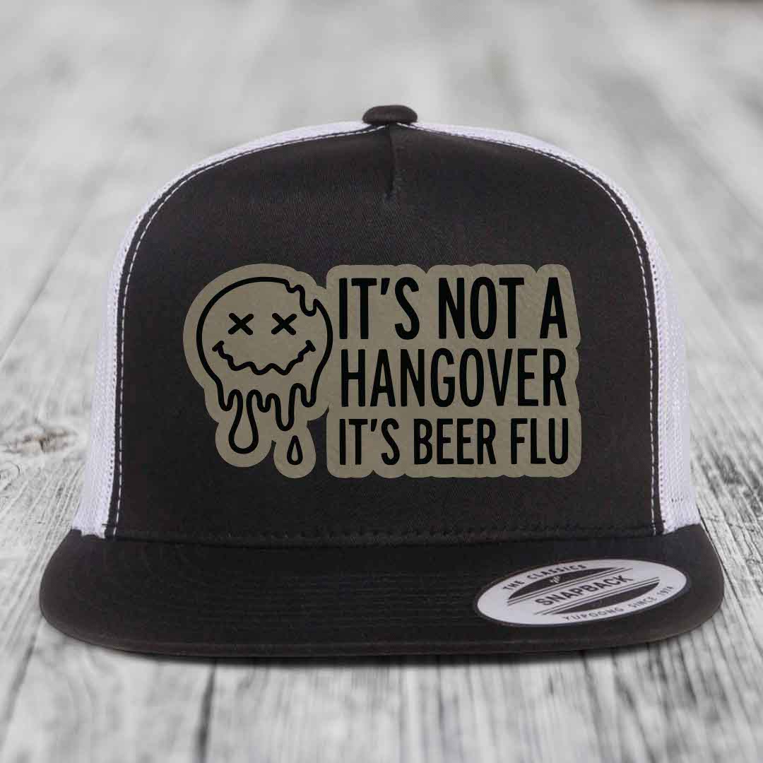 Its Not A Hangover, Its Beer Flu - Leather Patch Hat - Light Brown to Black Patch - Yupoong 6006 Snapback Flatbill Hat