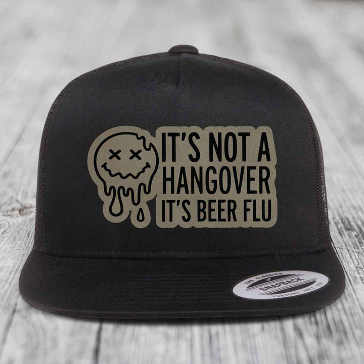 Its Not A Hangover, Its Beer Flu - Leather Patch Hat - Light Brown to Black Patch - Yupoong 6006 Snapback Flatbill Hat