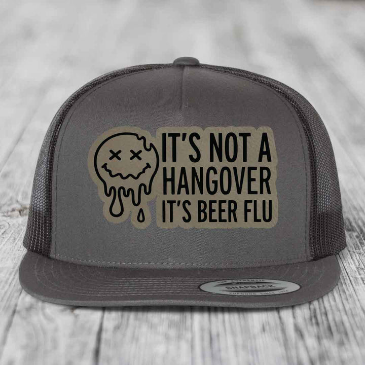 Its Not A Hangover, Its Beer Flu - Leather Patch Hat - Light Brown to Black Patch - Yupoong 6006 Snapback Flatbill Hat