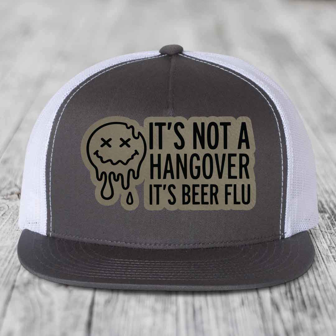 Its Not A Hangover, Its Beer Flu - Leather Patch Hat - Light Brown to Black Patch - Yupoong 6006 Snapback Flatbill Hat