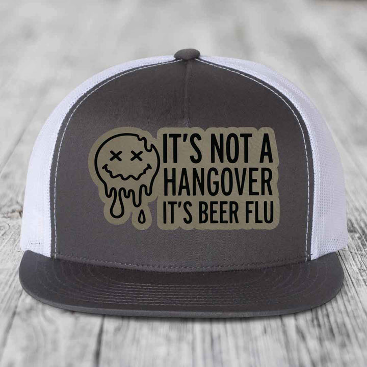 Its Not A Hangover, Its Beer Flu - Leather Patch Hat - Light Brown to Black Patch - Yupoong 6006 Snapback Flatbill Hat