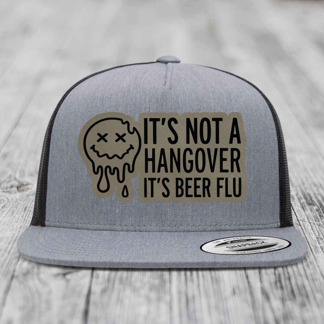Its Not A Hangover, Its Beer Flu - Leather Patch Hat - Light Brown to Black Patch - Yupoong 6006 Snapback Flatbill Hat