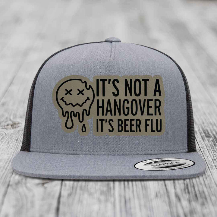 Its Not A Hangover, Its Beer Flu - Leather Patch Hat - Light Brown to Black Patch - Yupoong 6006 Snapback Flatbill Hat